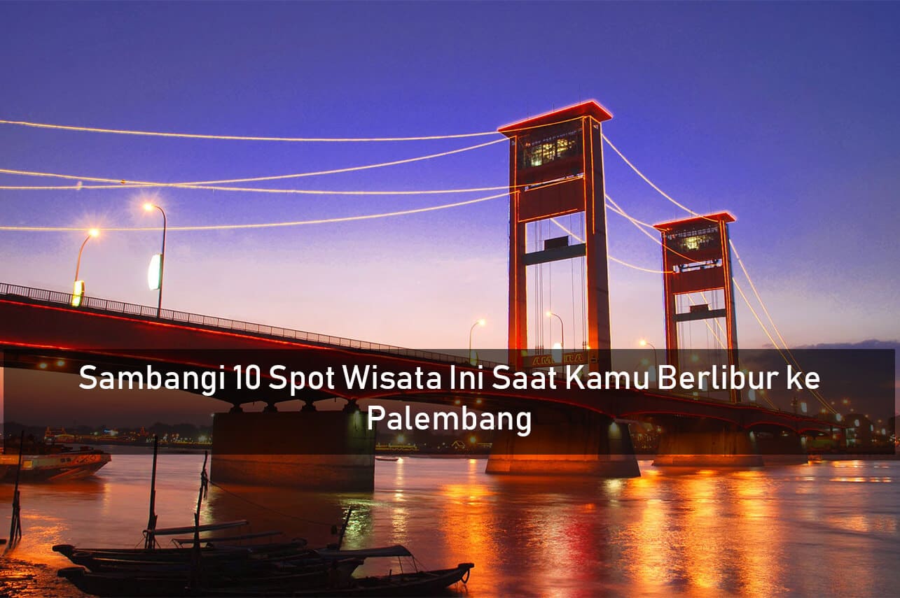 Sambangi 10 Spot Wisata Ini Saat Kamu Berlibur ke Palembang