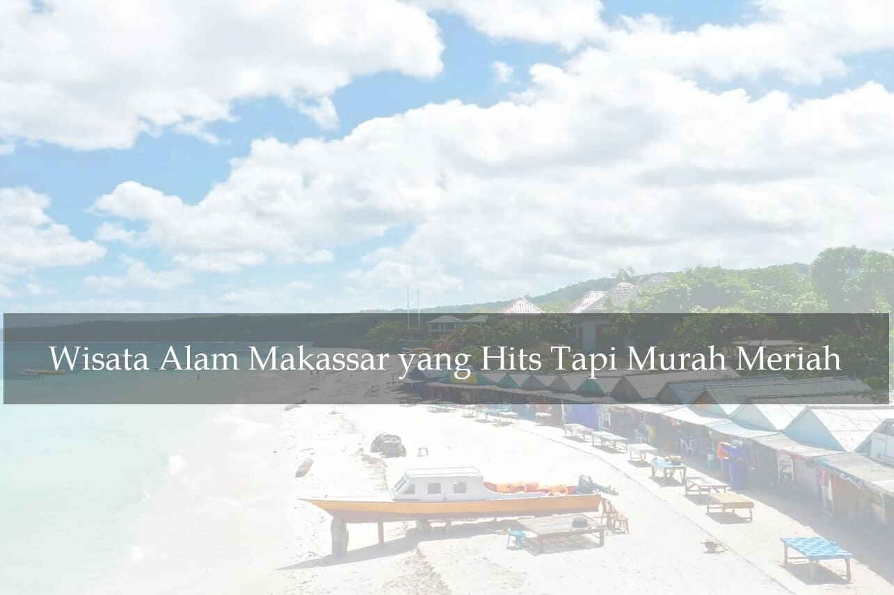 Wisata Alam Makassar yang Hits Tapi Murah Meriah