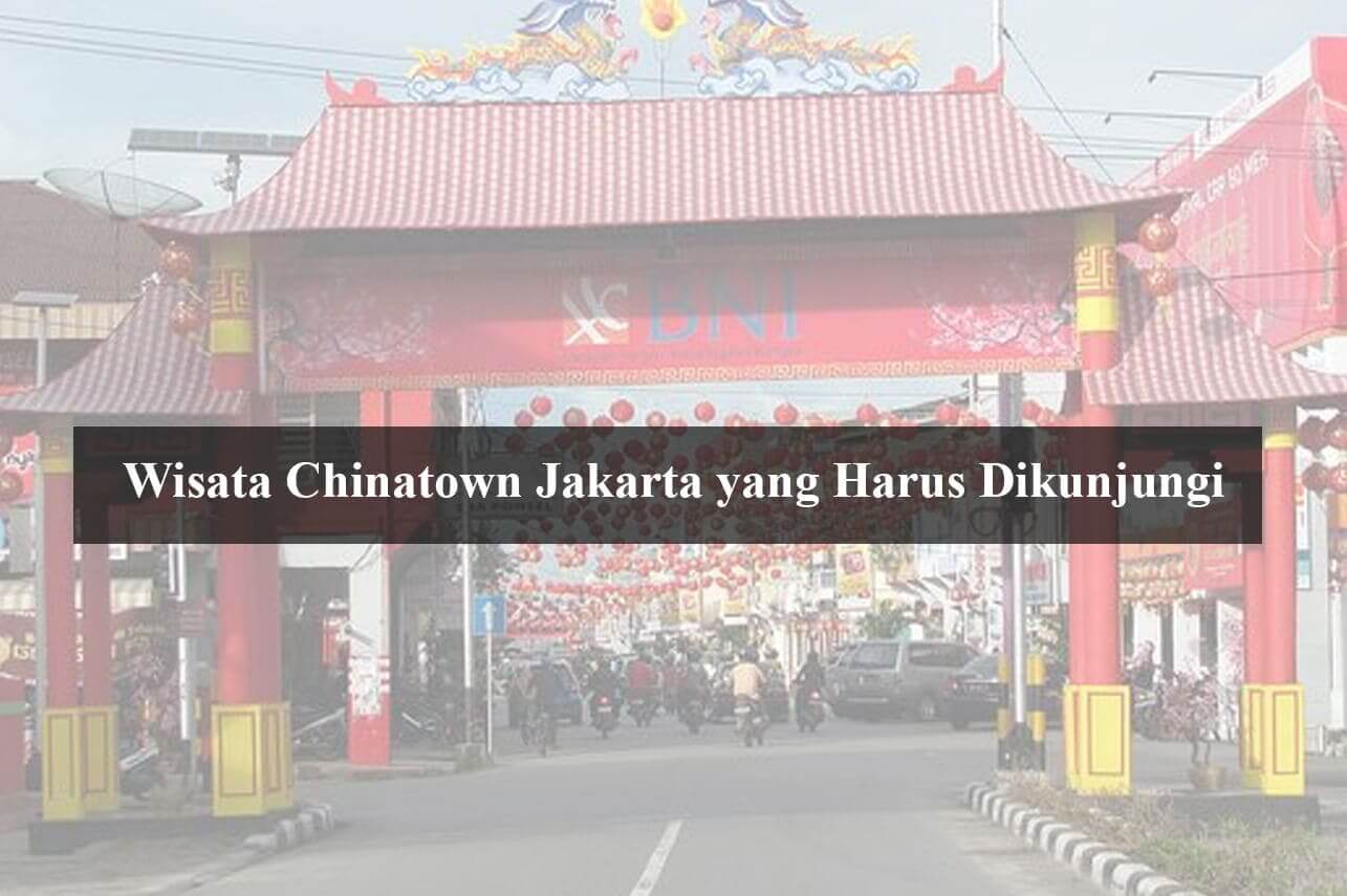 Wisata Chinatown Jakarta yang Harus Dikunjungi